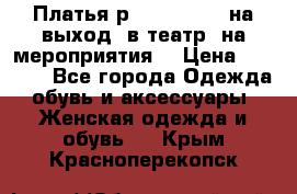 Платья р.42-44-46-48 на выход (в театр, на мероприятия) › Цена ­ 3 000 - Все города Одежда, обувь и аксессуары » Женская одежда и обувь   . Крым,Красноперекопск